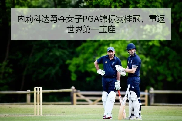 内莉科达勇夺女子PGA锦标赛桂冠，重返世界第一宝座